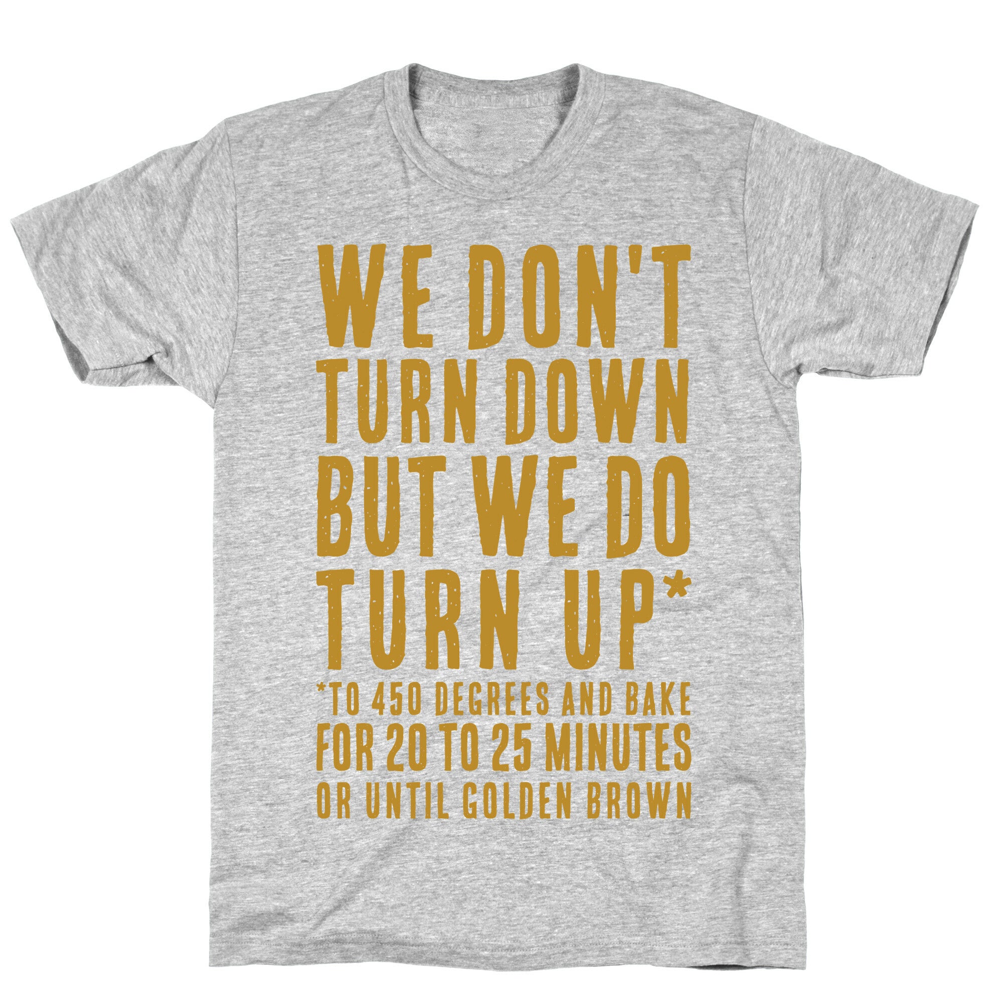 We Don't Turn Down We Turn Up to 450 Degrees T-Shirt